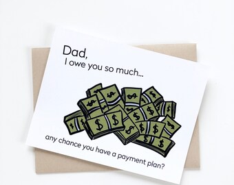 Funny Father's Day Card. Dad I owe you so much. Funny card for dad.