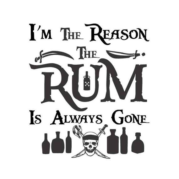 I'm the Reason the Rum Is Always Gone Pirates of the Etsy