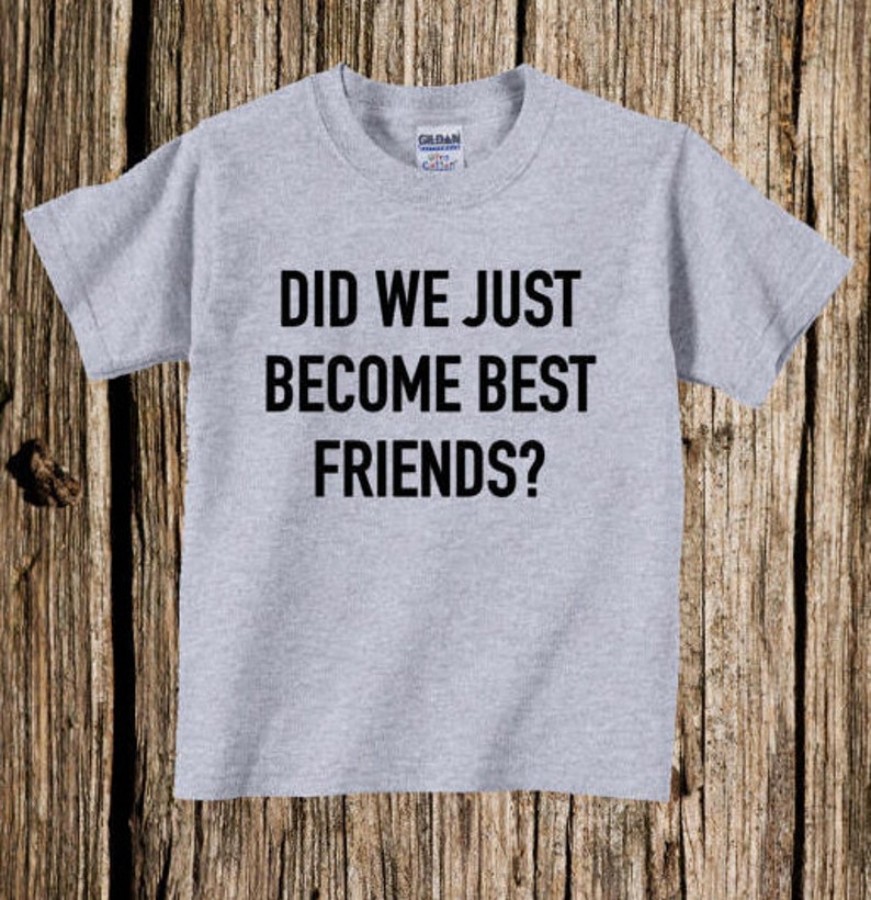 did we just become best friends matching shirts