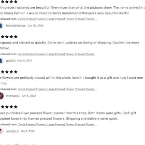 May include: Five star reviews for a shop selling pressed flowers. The reviews highlight the beauty of the flowers, the quick shipping, and the overall satisfaction of the customers. The reviews are accompanied by the names and dates of the customers.