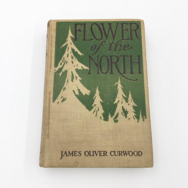 Flower of the North by James Oliver Curwood Pine Tree Decorative Hardcover Antique Classic Literature Made into a Movie 1912 Deception