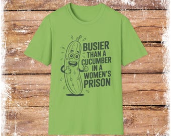 Busier Than A Cucumber In A Women's Prison T-Shirt | Funny Pickle Illustration