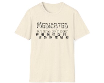 Medicated But Still Ain't Right T-Shirt | Funny Mental Health Slogan