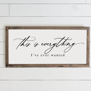 This Is Everything I've Ever Wanted Wood Framed Farmhouse Sign, Bedroom Sign, Living Room Sign, Family Wood Sign, Wood Quote Sign