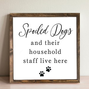 Spoiled Dogs And Their Household Staff Live Here Funny Wood Sign, Dog Lover Sign, Gift for Dog Lover, Dog Sign, Farmhouse Sign