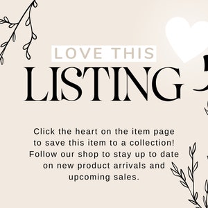 May include: A graphic with the text "LOVE THIS LISTING" in black text on a light beige background. A white heart with an arrow pointing to the right is above the text. The text "Click the heart on the item page to save this item to a collection! Follow our shop to stay up to date on new product arrivals and upcoming sales." is below the text.