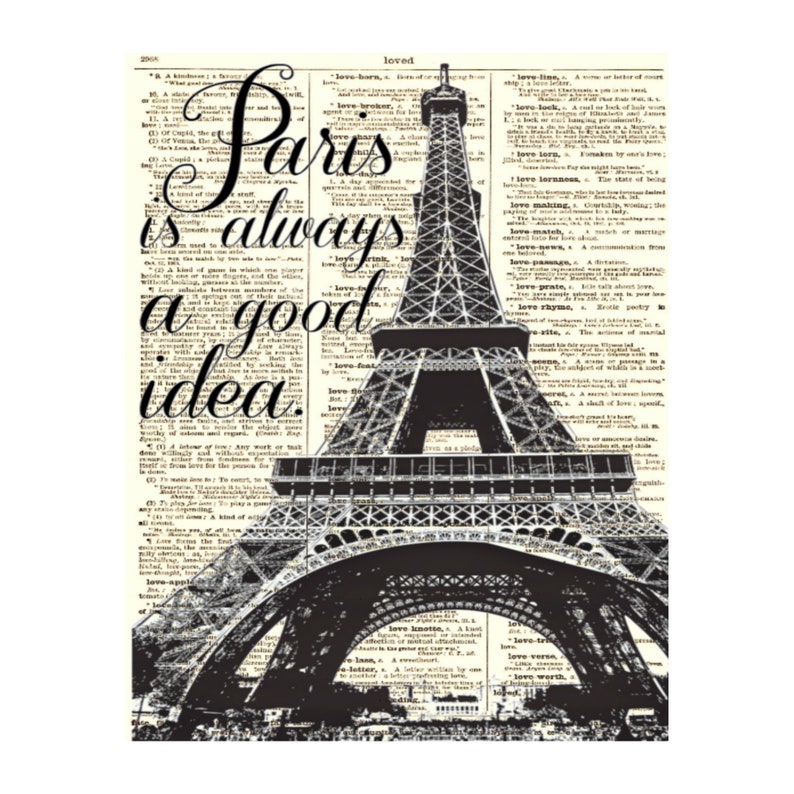 May include: Black and white illustration of the Eiffel Tower in Paris, France, superimposed on a vintage dictionary page with the text "Paris is always a good idea."