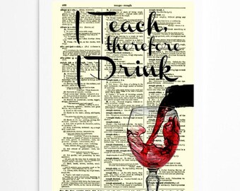 Funny Teacher Gift, I Teach Therefore I Drink, Antique Dictionary Art Print