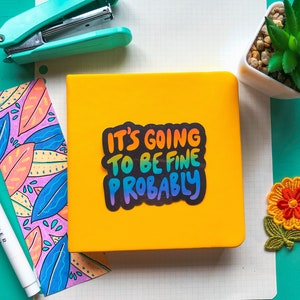 Vinyl Sticker &quot;It’s Going to be Fine Probably” - Colorful Handmade Sticker for Laptop, Water Bottle, or Wherever You Want
