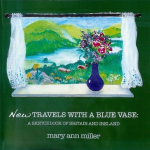 May include: A book cover with a painting of a window with a view of a lake and hills. The window has white curtains and a blue vase with flowers in it. The title of the book is "New Travels with a Blue Vase: A Sketchbook of Britain and Ireland" by Mary Ann Miller.