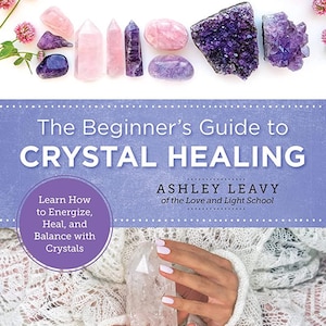 The Beginner's Guide to Crystal Healing