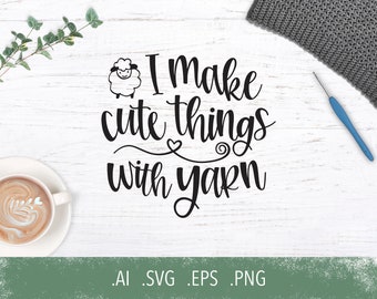 SVG: I Make Cute Things With Yarn  |  svg, png, eps, ai, cut file for Cricut, Silhouette, crochet, knitting, yarn lovers, vinyl