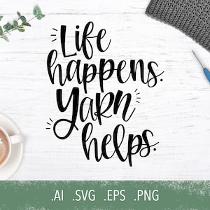 SVG: Life Happens. Yarn Helps.  |  svg, png, eps, ai, cut file for Cricut, Silhouette, crochet, knitting, yarn lovers, vinyl