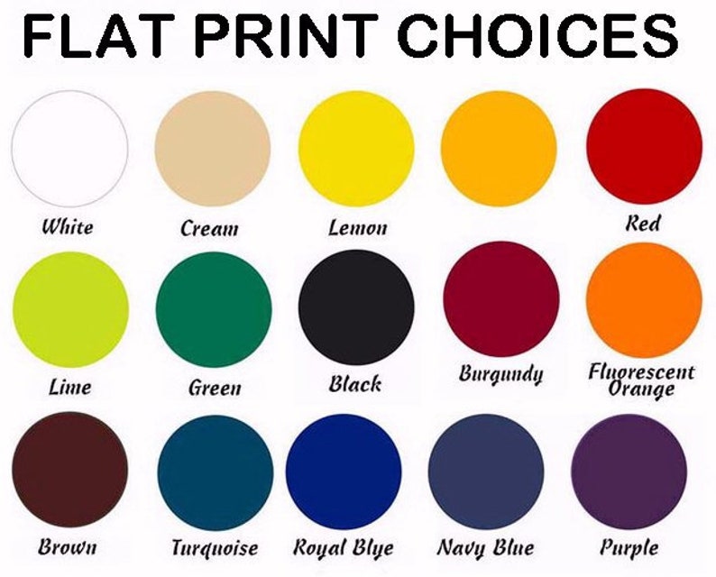 May include: A chart showing 15 different color options for flat printing. The colors include white, cream, lemon, red, lime, green, black, burgundy, fluorescent orange, brown, turquoise, royal blue, navy blue, and purple.