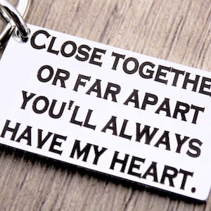 Close together or Far Apart you&#39;ll always have my heart long distance keychain