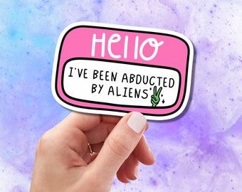 Abducted By Aliens Sticker, Laptop Sticker, Kindle Sticker, Water Bottle Sticker, Hello I'm Sticker, Laminated, Water Resistant