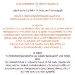 May include: A digital download graphic design license agreement with terms of use for commercial and personal use. The text states that the images can be used for personal and small shop commercial use, up to 100 items. If selling more than 100 items using the clip art, an extended license is required. The text also states that the images cannot be redistributed or resold as your own work, either modified or not. The text also states that the images cannot be used to promote alcohol or drug use, animal products, illegal activity, hazardous materials, nudity or mature items, or for anything that promotes race, ethnicity, national origin, religion, gender, gender identity, disability, or sexual orientation.