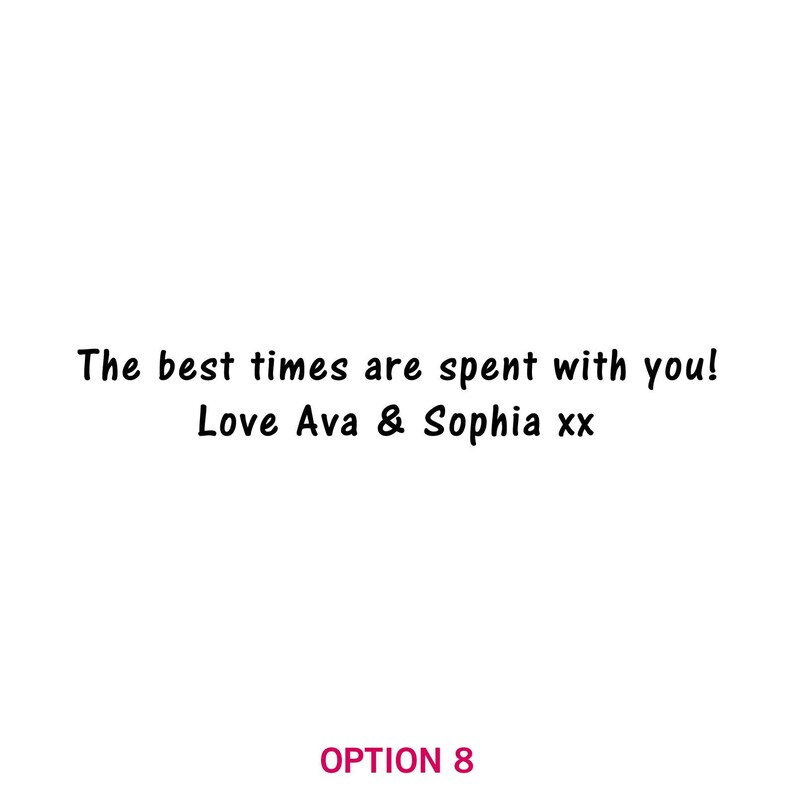 May include: A white background with black text that reads "The best times are spent with you! Love Ava & Sophia xx". The text is in a handwritten font.