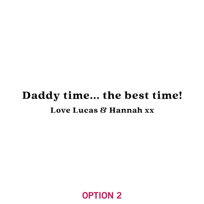 May include: A black and white image with the text "Daddy time... the best time! Love Lucas & Hannah xx".