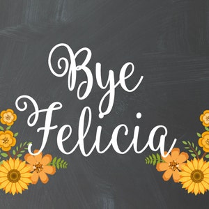 Bye Felicia 8x10 Chalkboard Printable, Digital Art, Word Art, Gift Idea