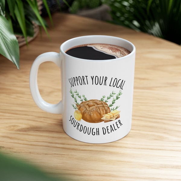 Support your local sourdough dealer, ceramic mug 11oz, sourdough, baker, coffee drinker, gift