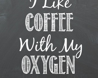 I Like Coffee With My Oxygen Chalkboard Printable 5x7, Digital Art, Word Art, Gift Idea