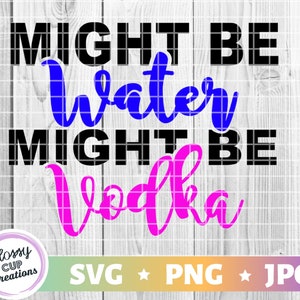 Potrebbe essere acqua, potrebbe essere Vodka SVG PNG JPG Bere detti, Bere citazioni, Easy Cut, Cricut, Silhouette, Digital Cut Files, Commerciale