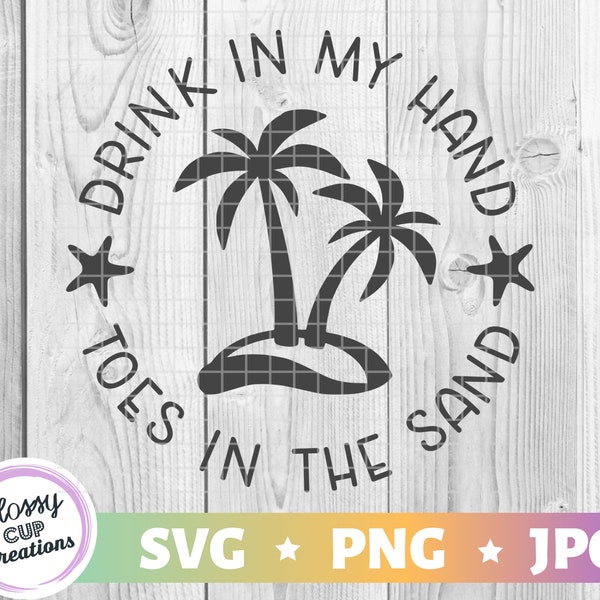 Drink in my Hand Toes in the Sand SVG PNG JPG Commercial Use Beach svg Vacation Quotes Sayings Palm Trees Cricut Silhouette Summer Sayings