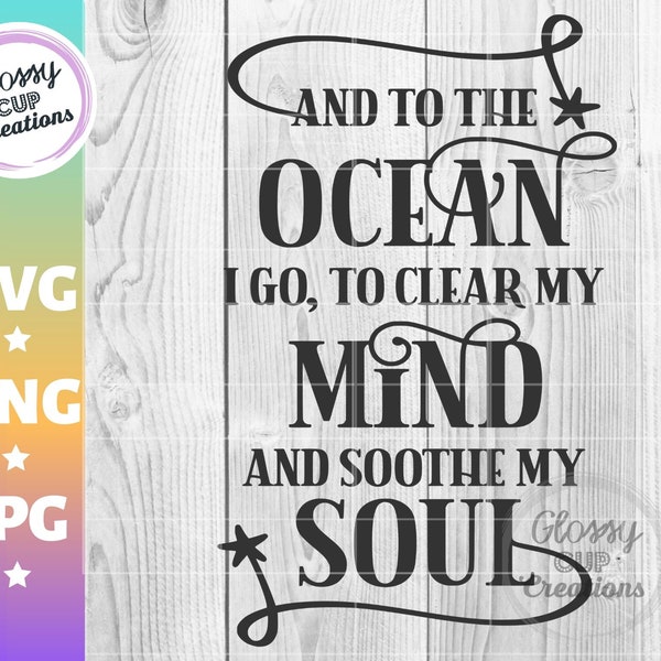 And To The Ocean I Go To Clear My Mind And Sooth My Soul SVG, PNG, JPG, Beach Quotes, Vacation Sayings, Cut File, Printable, Instant File