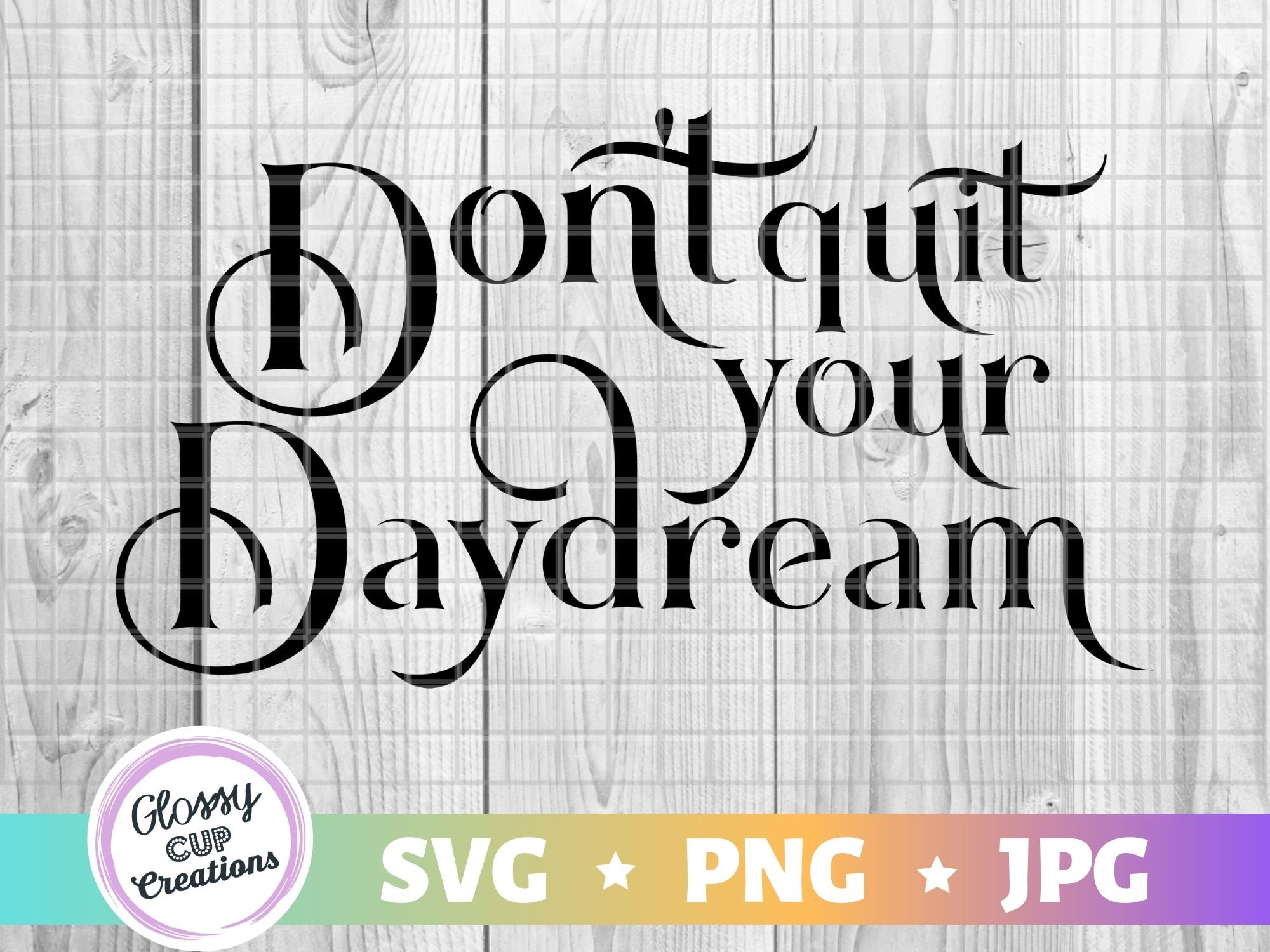 Don't Quit Your Daydream Sign Wall Art Digital Instant Download includes Cricut SVG Cut File JPEG Printable Image PNG Transparent File