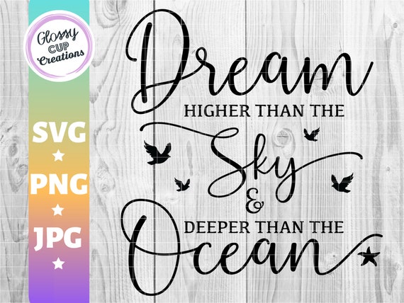 Download Dream Higher Than The Sky Deeper Than The Ocean Svg Png Etsy