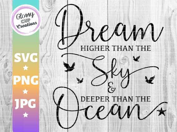 Download Dream Higher Than The Sky Deeper Than The Ocean Svg Png Etsy