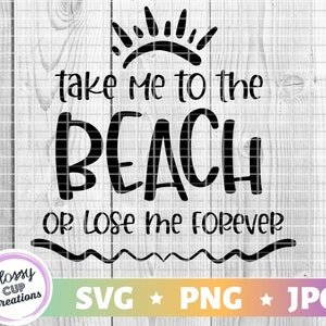 Emmenez-moi à la plage ou perdez-moi pour toujours SVG, PNG, JPG, Citations de plage, Dictons de plage, Océan, Soleil, Vagues, Imprimable, Fichier coupé, Imprimer à couper