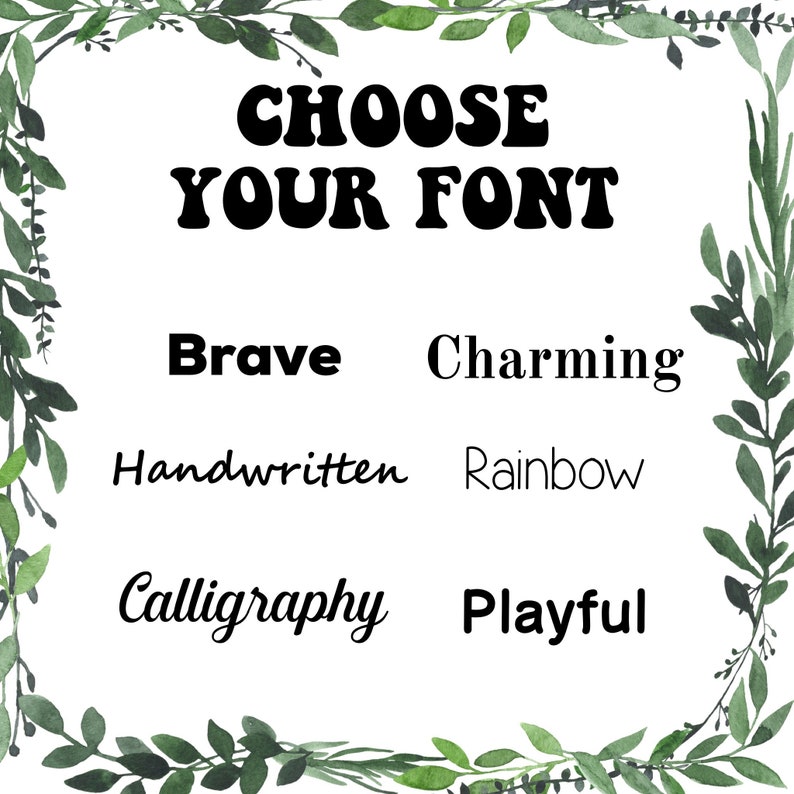 May include: A white background with the text "CHOOSE YOUR FONT" in bold black letters. Below, six font styles are displayed: Brave, Charming, Handwritten, Rainbow, Calligraphy, and Playful. The image is framed with a green leafy border.