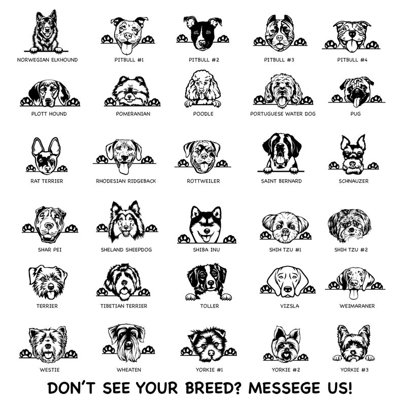 May include: Black and white illustrations of various dog breeds, each with a different name. The dogs are peeking over a surface with their paws visible. The text at the bottom reads "Don't see your breed? Message us!"