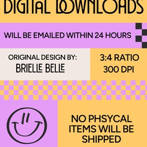 May include: Digital downloads graphic with text: "DIGITAL DOWNLOADS", "WILL BE EMAILED WITHIN 24 HOURS", "ORIGINAL DESIGN BY: BRIELLE BELLE", "3:4 RATIO 300 DPI", and "NO PHYSICAL ITEMS WILL BE SHIPPED". The design includes a smiley face.
