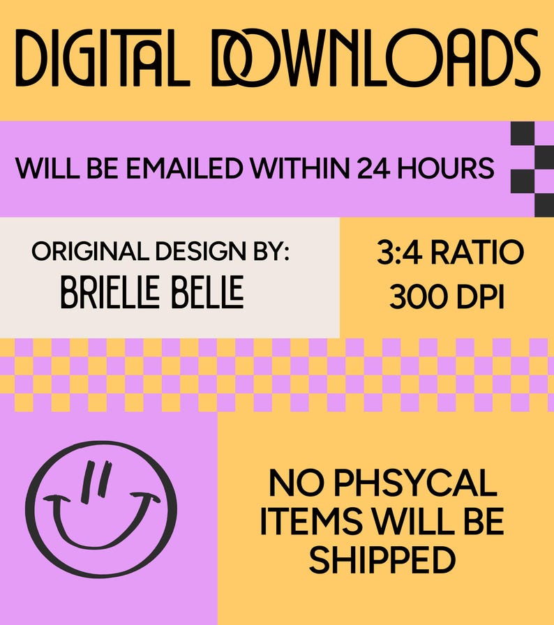 May include: Digital downloads graphic with text: "DIGITAL DOWNLOADS", "WILL BE EMAILED WITHIN 24 HOURS", "ORIGINAL DESIGN BY: BRIELLE BELLE", "3:4 RATIO 300 DPI", and "NO PHYSICAL ITEMS WILL BE SHIPPED". The design includes a smiley face.