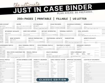 May include: A black and white printable binder with the text "The Ultimate Just In Case Binder" and "Plan Ahead. Be Prepared."  The binder includes 250+ pages of printable forms for organizing important information, such as bank accounts, income, life insurance, vision providers, household expenses, memberships, retirement accounts, directives summary, obituary information, personal contacts, email accounts, service preparations, professional contacts, subscriptions, website accounts, homeowners profile, adult personal profile, child personal profile, treatment and therapy, emergency contacts, real estate investment, medical profile, health insurance, family emergency info, vehicle profile, access numbers and codes, disability insurance, family medical history, important documents, and location of documents. The binder is labeled "Classic Edition".