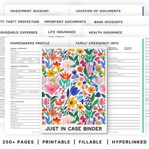 May include: A floral patterned binder with the text "JUST IN CASE BINDER" in bold black letters. The binder is surrounded by pages with titles such as "Investment Account", "Location of Documents", "Identity Theft Protection", "Important Documents", "Bank Accounts", "Household Expenses", "Life Insurance", "Health Insurance", "Homeowners Profile", and "Family Emergency Info". The text "250+ PAGES | PRINTABLE | FILLABLE | HYPERLINKED" is at the bottom of the image.