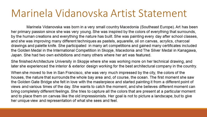 Puede incluir: Declaraci&oacute;n de Artista de Marinela Vidanovska. Una imagen basada en texto que describe los antecedentes, la inspiraci&oacute;n y el proceso art&iacute;stico de la artista. La artista naci&oacute; en Macedonia y se inspir&oacute; en los colores de la naturaleza. Pinta con pasteles, acuarela, &oacute;leo sobre lienzo, acr&iacute;licos, carb&oacute;n y cuchillo de paleta. Ha ganado premios en concursos de arte y ha tenido exposiciones en Jap&oacute;n y Macedonia.