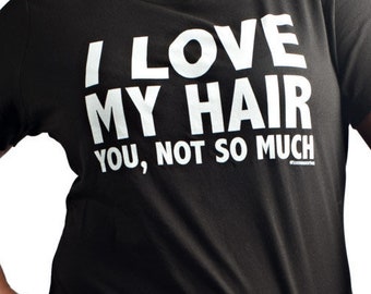 I Love My Hair T-Shirt - Funny Natural Hair Shirt, Black Girl Magic Afrocentric Graphic Tee, Melanin Queen Shirt, Self-Love Gift for Her