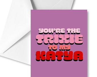 You're The Trixie to my Katya Card -- Greeting Card Birthday Best Friends Unhhhh Drag Queens Drag Race Queer Valentine's Day Gay Lesbian A2