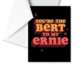 You're The Bert to my Ernie Card -- Greeting Card Birthday Best Friends Gay Couple Valentine's Day Galentine Queer Friendship Funny
