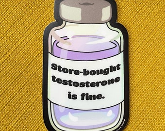 Store Bought Testosterone Is Fine Sticker -- Waterproof Transgender Trans FTM Trans Man Hormone Replacement Therapy HRT Transmasc Nonbinary