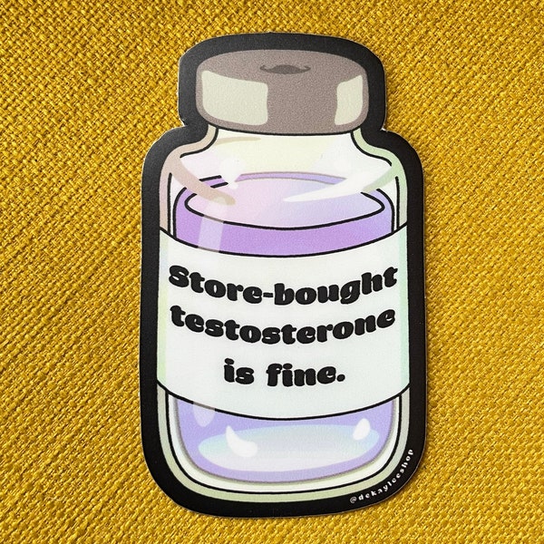 Store Bought Testosterone Is Fine Sticker -- Waterproof Transgender Trans FTM Trans Man Hormone Replacement Therapy HRT Transmasc Nonbinary