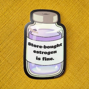 Store Bought Estrogen Is Fine Sticker -- Waterproof Vinyl Transgender Trans MTF Nonbinary Trans Woman Hormone Replacement Therapy HRT Enby