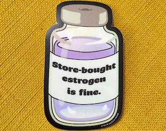 Store Bought Estrogen Is Fine Sticker -- Waterproof Vinyl Transgender Trans MTF Nonbinary Trans Woman Hormone Replacement Therapy HRT Enby
