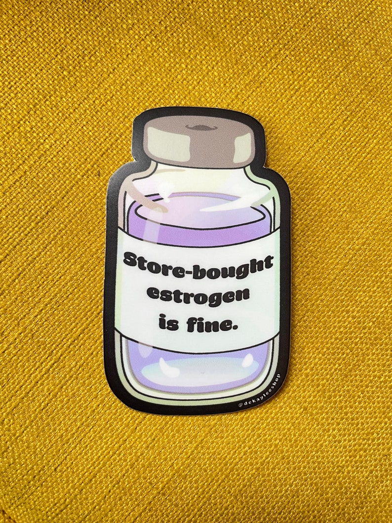 Store Bought Estrogen Is Fine Sticker Waterproof Vinyl Transgender Trans MTF Nonbinary Trans Woman Hormone Replacement Therapy HRT Enby image 1