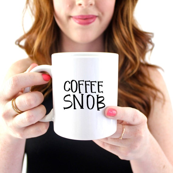 Coffee Snob Coffee Mug Funny Coffee Cup Snob Mug Funny Mugs Unique Coffee Mug Sassy Mug Coffee Lover Gift Gift For Her