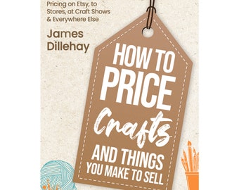 How to Price Crafts and Things You Make to Sell: Craft Business Ideas for Pricing on Etsy, Craft Shows & Everywhere Else - Paperback Book